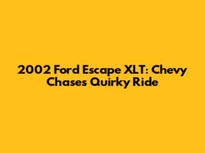 2002 Ford Escape XLT: Chevy Chase's Quirky Ride