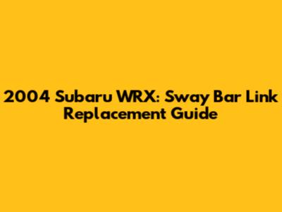 2004 Subaru WRX: Sway Bar Link Replacement Guide