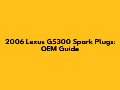 2006 Lexus GS300 Spark Plugs: OEM Guide