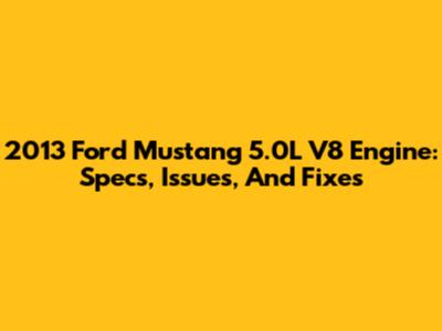 2013 Ford Mustang 5.0L V8 Engine: Specs, Issues, And Fixes