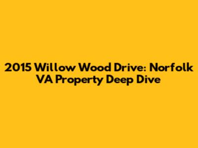 2015 Willow Wood Drive: Norfolk VA Property Deep Dive
