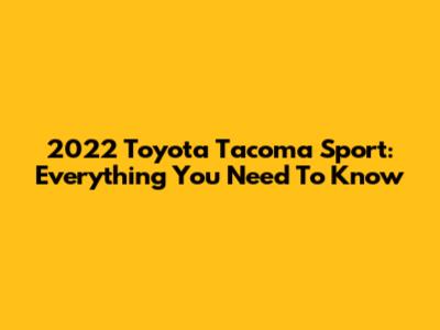 2022 Toyota Tacoma Sport: Everything You Need To Know
