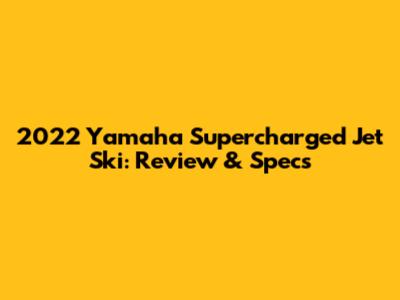 2022 Yamaha Supercharged Jet Ski: Review & Specs