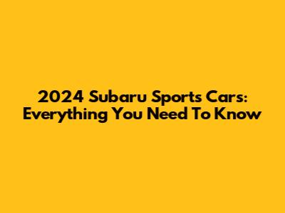 2024 Subaru Sports Cars: Everything You Need To Know