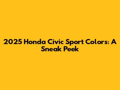 2025 Honda Civic Sport Colors: A Sneak Peek