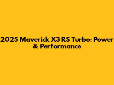 2025 Maverick X3 RS Turbo: Power & Performance