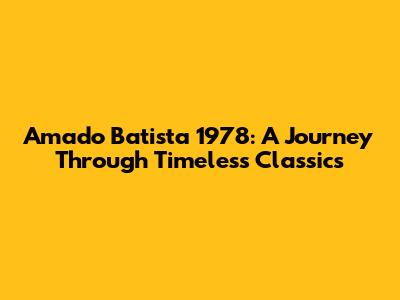 Amado Batista 1978: A Journey Through Timeless Classics