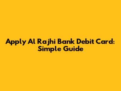 Apply Al Rajhi Bank Debit Card: Simple Guide