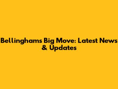 Bellingham's Big Move: Latest News & Updates