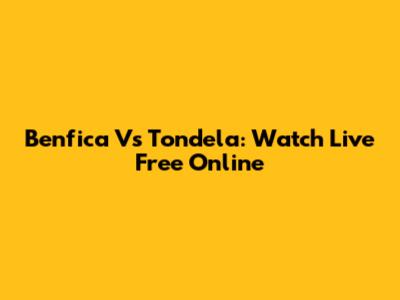 Benfica Vs Tondela: Watch Live Free Online