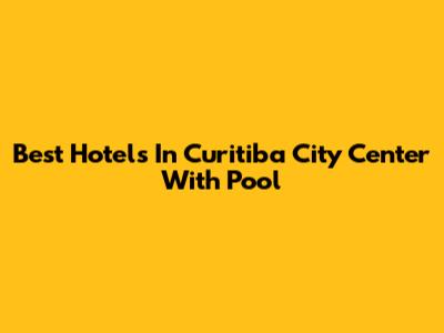 Best Hotels In Curitiba City Center With Pool