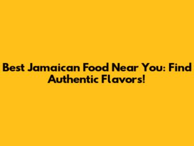 Best Jamaican Food Near You: Find Authentic Flavors!