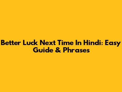 Better Luck Next Time In Hindi: Easy Guide & Phrases