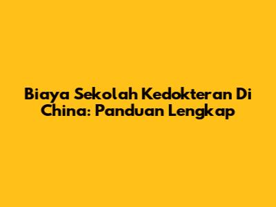 Biaya Sekolah Kedokteran Di China: Panduan Lengkap