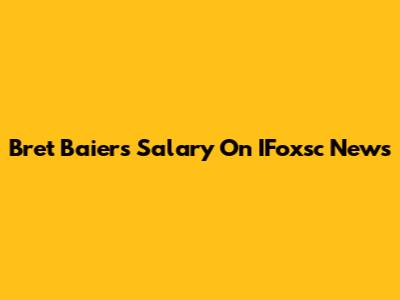 Bret Baier's Salary On IFoxsc News