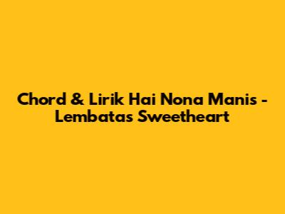 Chord & Lirik 'Hai Nona Manis' - Lembata's Sweetheart