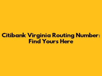 Citibank Virginia Routing Number: Find Yours Here