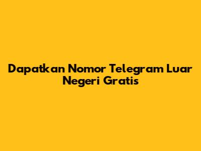 Dapatkan Nomor Telegram Luar Negeri Gratis