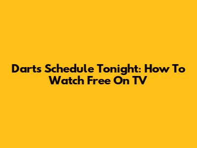 Darts Schedule Tonight: How To Watch Free On TV