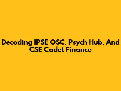 Decoding IPSE OSC, Psych Hub, And CSE Cadet Finance