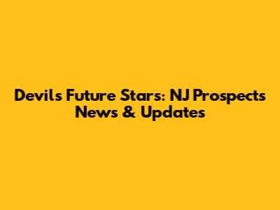 Devils' Future Stars: NJ Prospects News & Updates