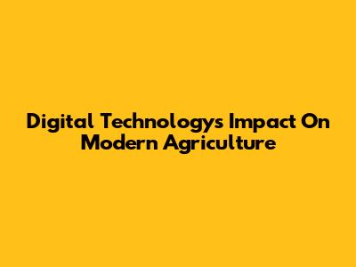 Digital Technology's Impact On Modern Agriculture
