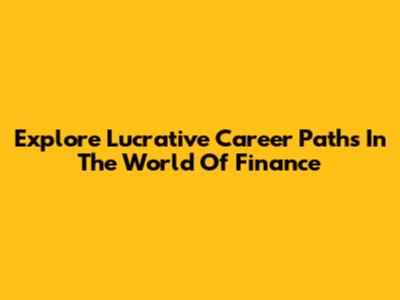 Explore Lucrative Career Paths In The World Of Finance