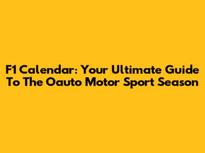 F1 Calendar: Your Ultimate Guide To The Oauto Motor Sport Season
