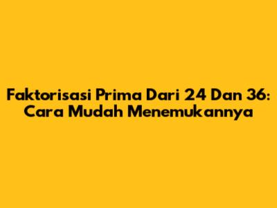 Faktorisasi Prima Dari 24 Dan 36: Cara Mudah Menemukannya