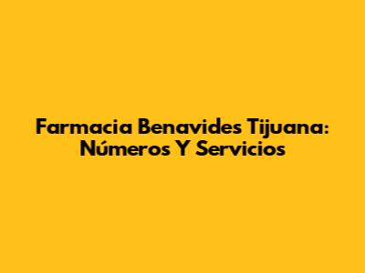 Farmacia Benavides Tijuana: Números Y Servicios