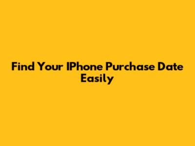 Find Your IPhone Purchase Date Easily