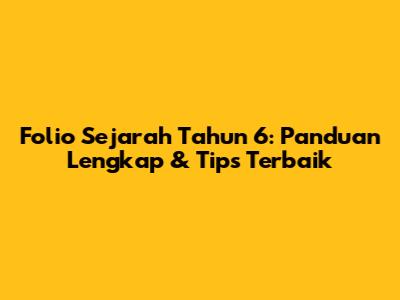 Folio Sejarah Tahun 6: Panduan Lengkap & Tips Terbaik