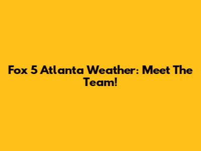 Fox 5 Atlanta Weather: Meet The Team!