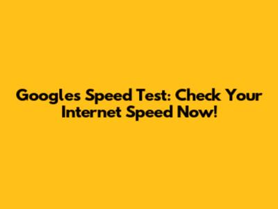 Google's Speed Test: Check Your Internet Speed Now!
