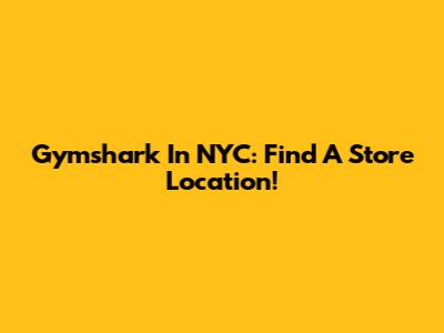 Gymshark In NYC: Find A Store Location!