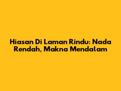 Hiasan Di Laman Rindu: Nada Rendah, Makna Mendalam