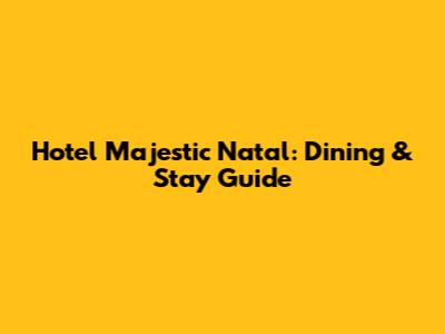 Hotel Majestic Natal: Dining & Stay Guide