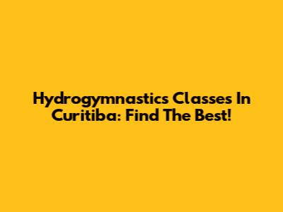 Hydrogymnastics Classes In Curitiba: Find The Best!