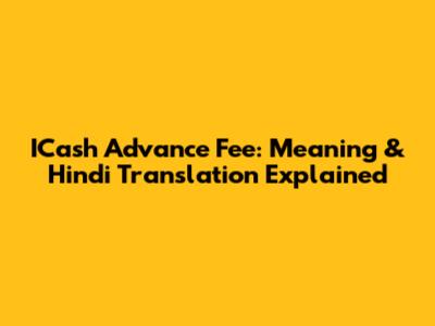 ICash Advance Fee: Meaning & Hindi Translation Explained