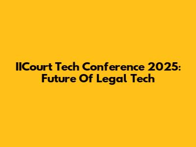 IICourt Tech Conference 2025: Future Of Legal Tech