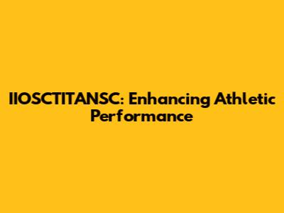IIOSCTITANSC: Enhancing Athletic Performance