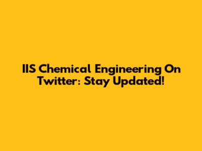 IIS Chemical Engineering On Twitter: Stay Updated!