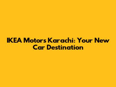 IKEA Motors Karachi: Your New Car Destination