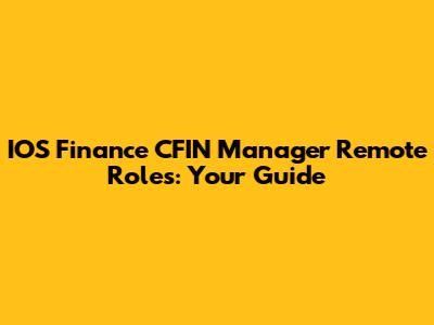 IOS Finance CFIN Manager Remote Roles: Your Guide