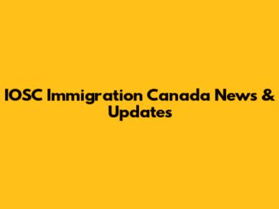 IOSC Immigration Canada News & Updates