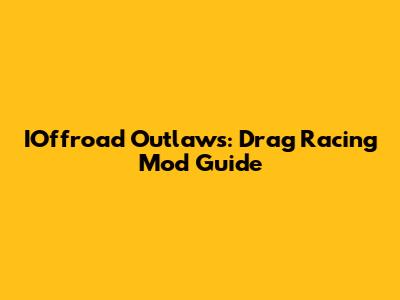 IOffroad Outlaws: Drag Racing Mod Guide