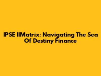 IPSE IIMatrix: Navigating The Sea Of Destiny Finance
