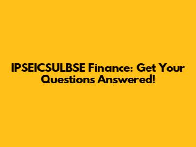 IPSEICSULBSE Finance: Get Your Questions Answered!