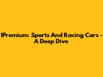 IPremium: Sports And Racing Cars - A Deep Dive