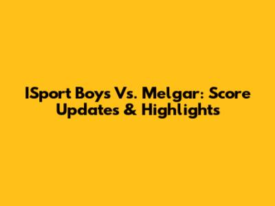 ISport Boys Vs. Melgar: Score Updates & Highlights